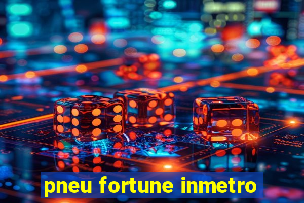 pneu fortune inmetro